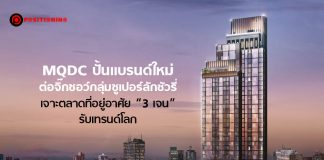 MQDC ปั้นแบรนด์ใหม่ ต่อจิ๊กซอว์กลุ่มซูเปอร์ลักชัวรี่ เจาะตลาดที่อยู่อาศัย “3 เจน” รับเทรนด์โลก