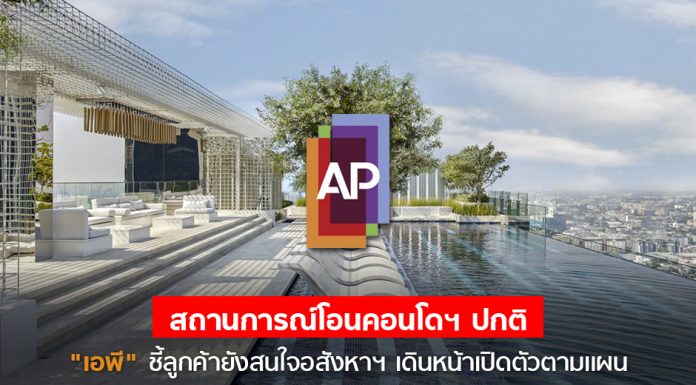 สถานการณ์โอนคอนโดฯ ปกติ “เอพี” ชี้ลูกค้ายังสนใจอสังหาฯ เดินหน้าเปิดตัวตามแผน