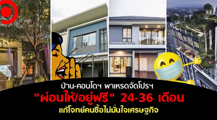 บ้าน-คอนโดฯ พาเหรดจัดโปรฯ “ผ่อนให้/อยู่ฟรี” 24-36 เดือน แก้โจทย์คนซื้อไม่มั่นใจเศรษฐกิจ
