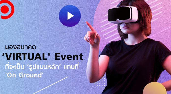 มองอนาคต ‘VIRTUAL Event’ แม้ไม่มาแทนที่ แต่จะกลายเป็น ‘รูปแบบหลัก’ ในไม่ช้า