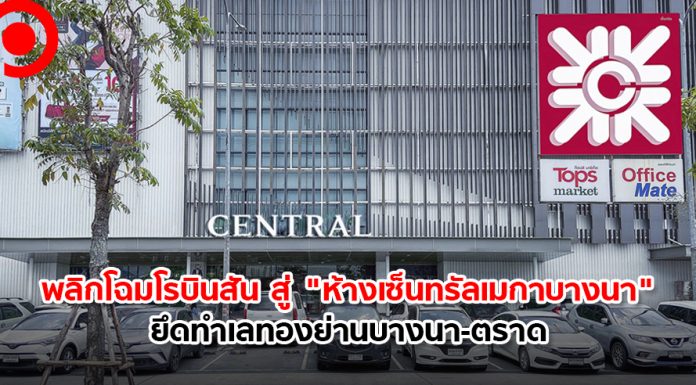 พลิกโฉมโรบินสัน สู่ “ห้างเซ็นทรัล เมกาบางนา” ยึดทำเลทองบางนา-ตราด สวอปแบรนด์ในเครือ