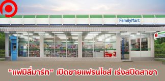 “แฟมิลี่มาร์ท” เดินเกม “แฟรนไชส์” เร่งสปีดขยายสาขา การันตีรายได้ 3 หมื่นบาท/เดือน