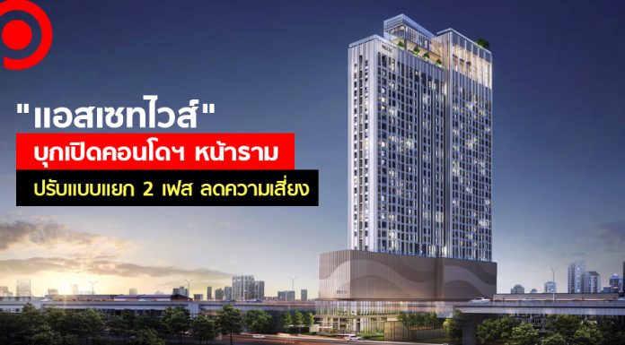 “แอสเซทไวส์” บุกเปิดคอนโดฯ หน้าราม หั่นแยกเฟสโครงการลดความเสี่ยงเศรษฐกิจซบ