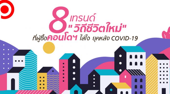 8 เทรนด์ “วิถีชีวิตใหม่” ที่ผู้บริโภคใส่ใจเมื่อต้องการซื้อ “คอนโดฯ” ยุคหลัง COVID-19