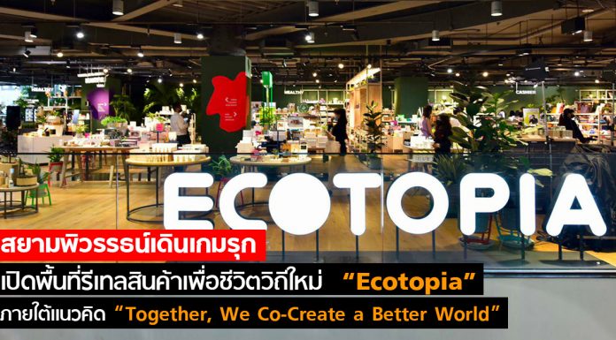สยามพิวรรธน์เดินเกมรุกเปิดพื้นที่รีเทลสินค้าเพื่อชีวิตวิถีใหม่ “Ecotopia” ภายใต้แนวคิด “Together, We Co-Create a Better World”