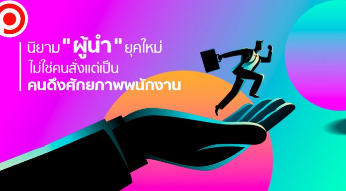 นิยาม “ผู้นำ” ยุคใหม่ ไม่ใช่คนสั่ง-กำกับควบคุม แต่เป็นคนดึงศักยภาพพนักงาน