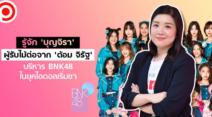 รู้จัก ‘บุญจิรา’ ผู้รับไม้ต่อจาก ‘ต้อม จิรัฐ’ บริหาร BNK48 ในยุคไอดอลเริ่มซา