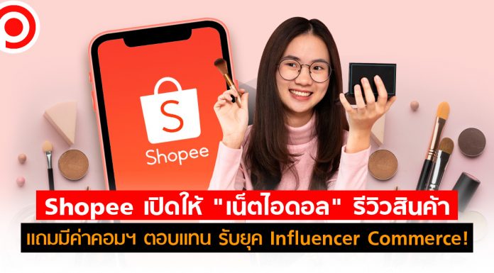 Shopee เปิดให้ “เน็ตไอดอล” รีวิวสินค้า แถมมีค่าคอมฯ ตอบแทน รับยุค Influencer Commerce!