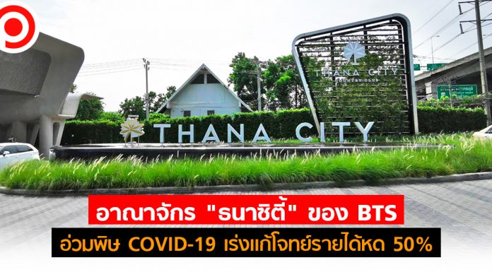 อาณาจักร “ธนาซิตี้” 2,000 ไร่ของ BTS อ่วมพิษ COVID-19 เร่งแก้โจทย์รายได้หด 50%