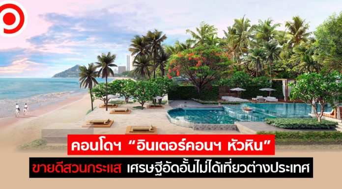 คอนโดฯ “อินเตอร์คอนฯ หัวหิน” ขายดีสวนกระแส เศรษฐีอัดอั้นไม่ได้เที่ยวต่างประเทศ