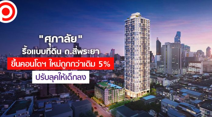 “ศุภาลัย” รื้อแบบที่ดิน ถ.สี่พระยา ขึ้นคอนโดฯ ใหม่ถูกกว่าเดิม 5% – ปรับลุคให้เด็กลง