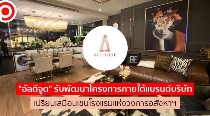 “อัลติจูด” รับพัฒนาโครงการภายใต้แบรนด์บริษัท เปรียบเสมือนเชนโรงแรมแห่งวงการอสังหาฯ