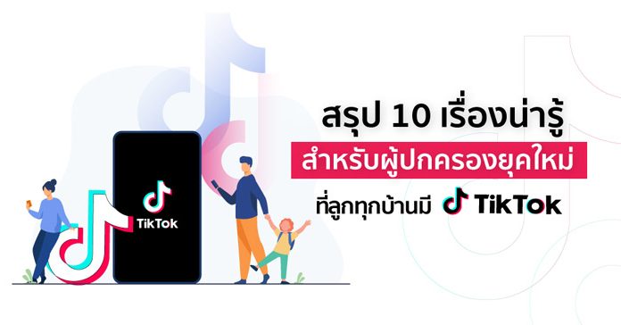 สรุป 10 เรื่องน่ารู้สำหรับผู้ปกครองยุคใหม่ที่ลูกทุกบ้านมี TikTok