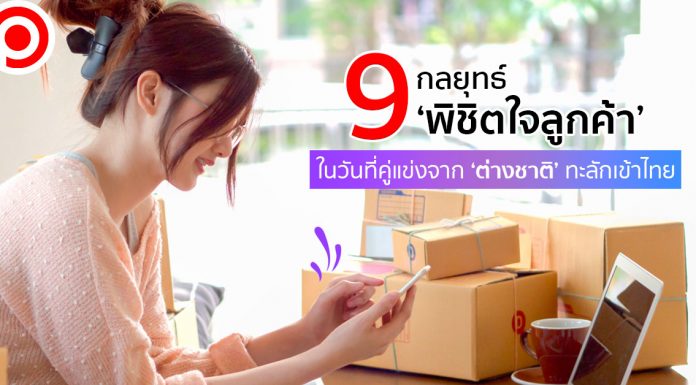 เจาะ 9 กลยุทธ์ ‘พิชิตใจลูกค้า’ ในวันที่คู่แข่งจาก ‘ต่างชาติ’ ทะลักเข้าไทย