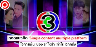 ถอดแนวคิด ‘Single Content Multiple Platform’ โอกาสฟื้น ‘ช่อง 3’ ให้ทำ ‘กำไร’ อีกครั้ง