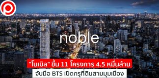 บุกหนักปี’64! “โนเบิล” ขึ้น 11 โครงการ 4.5 หมื่นล้าน จับมือ BTS เปิดกรุที่ดินสามมุมเมือง