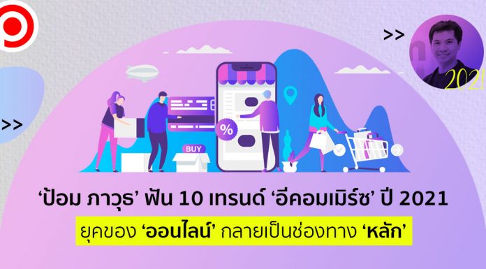 ‘ป้อม ภาวุธ’ ฟัน 10 เทรนด์ ‘อีคอมเมิร์ซ’ ปี 2021 ยุคของ ‘ออนไลน์’ กลายเป็นช่องทาง ‘หลัก’