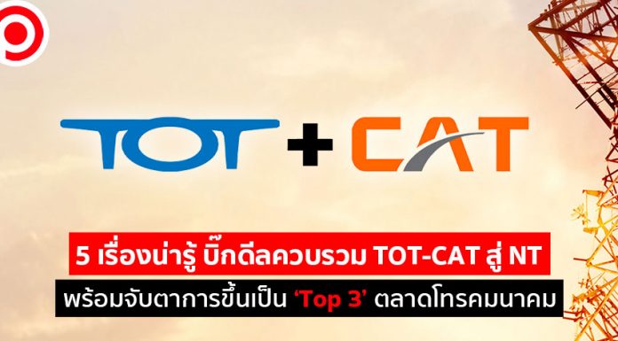 5 เรื่องน่ารู้ บิ๊กดีลควบรวม TOT-CAT สู่ NT พร้อมจับตาการขึ้นเป็น ‘Top 3’ ตลาดโทรคมนาคม