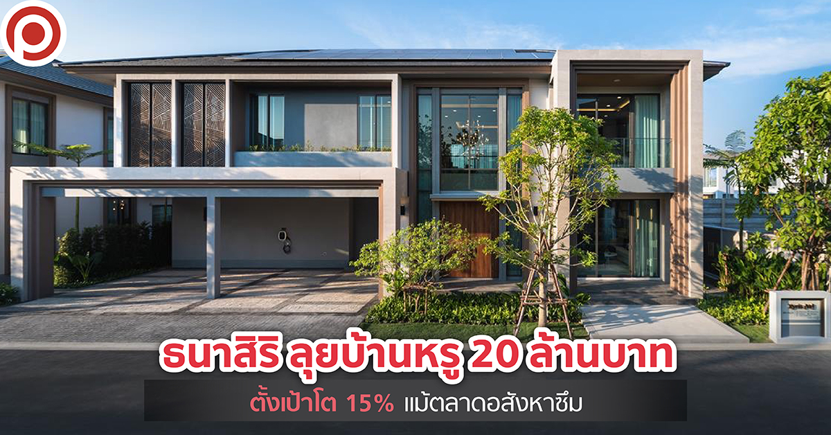 ธนาสิริ ลุยบ้านหรู 20 ล้านบาท/หลัง ตั้งเป้าโต 15% แม้ตลาดอสังหาซึม ธนาสิริ