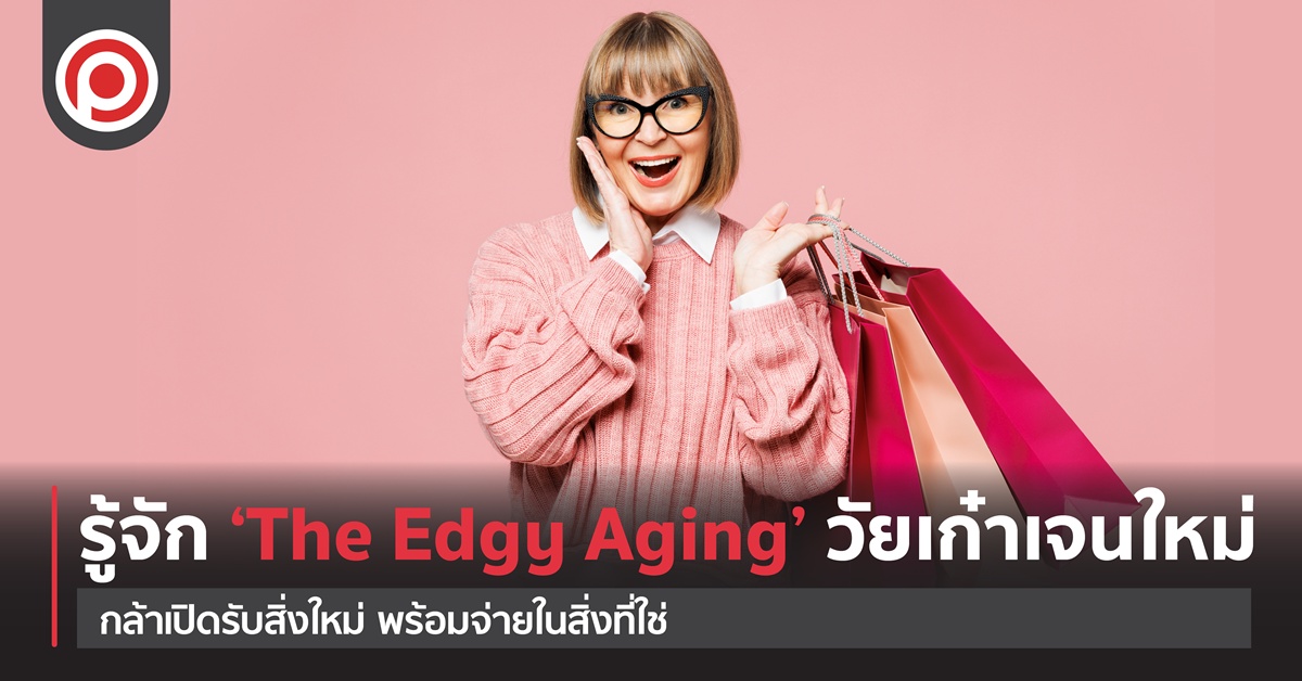 Edgy Aging วัยเก๋าเจนใหม่ ที่กล้าเปิดรับสิ่งใหม่ กระเป๋าหนักพร้อมจ่ายในสิ่งที่ใช่