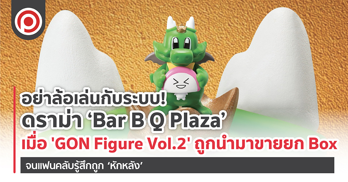 อย่าล้อเล่นกับระบบ! ดราม่า ‘Bar B Q Plaza’ เมื่อ ‘GON Figure Vol.2’ ถูกนำมาขายยก Box จนแฟนคลับรู้สึกถูก ‘หักหลัง’
