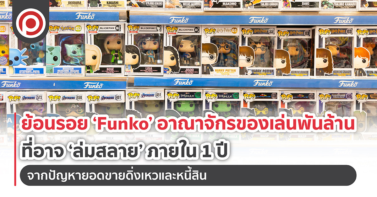 ย้อนรอย ‘Funko’ อาณาจักรของเล่นพันล้าน ที่อาจ ‘ล่มสลาย’ ภายใน 1 ปี จากปัญหายอดขายดิ่งเหว และหนี้สิน