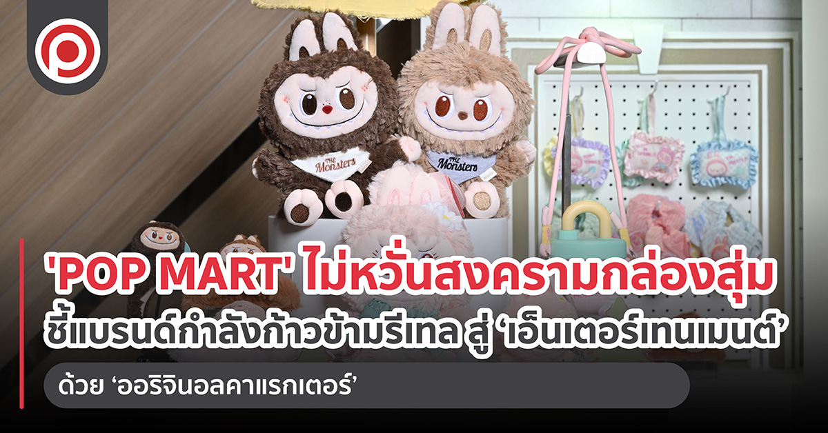 ‘POP MART’ ไม่หวั่นสงครามกล่องสุ่ม ชี้แบรนด์กำลังก้าวข้ามรีเทลสู่ ‘เอ็นเตอร์เทนเมนต์’ ด้วย ‘ออริจินอลคาแรกเตอร์’