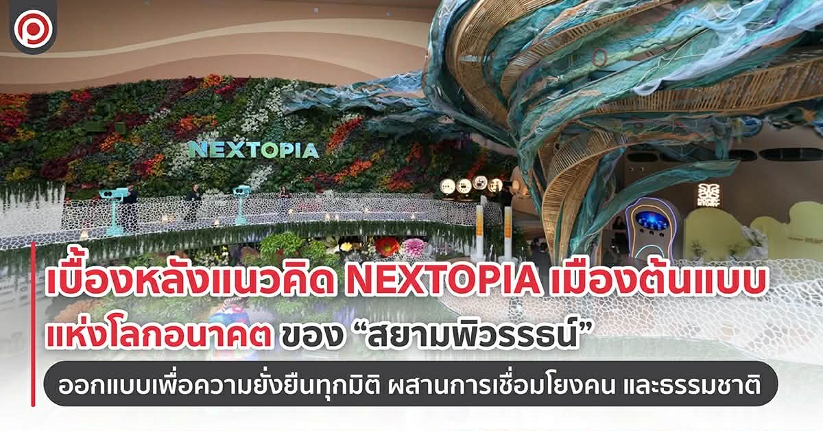 เบื้องหลังแนวคิด NEXTOPIA เมืองต้นแบบแห่งโลกอนาคต ของ “สยามพิวรรธน์” ออกแบบเพื่อความยั่งยืนทุกมิติ ผสานการเชื่อมโยงคน และธรรมชาติ