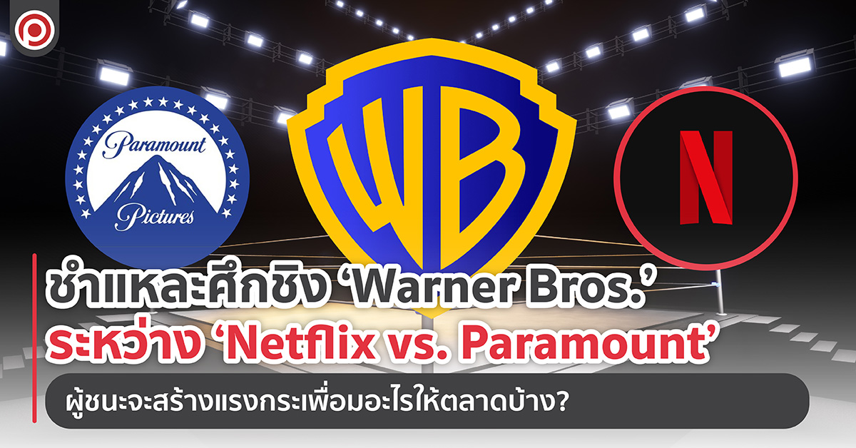 ชำแหละศึกชิง ‘Warner Bros.’ ระหว่าง ‘Netflix vs. Paramount’ ผู้ชนะจะสร้างผลกระทบอะไรให้ตลาดบ้าง?